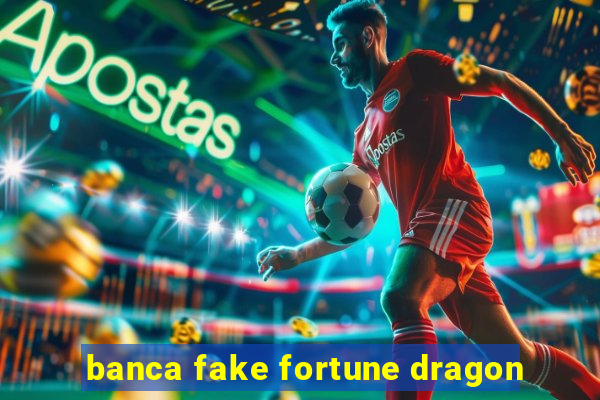 banca fake fortune dragon